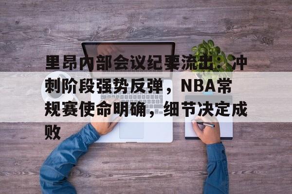 爱游戏-里昂内部会议纪要流出：冲刺阶段强势反弹，NBA常规赛使命明确，细节决定成败的简单介绍
